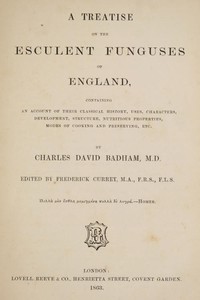 A treatise on the esculent funguses of England
containing an account of their classical history, uses, characters, development, structure, nutritious properties, modes of cooking and preserving, etc.