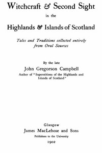Witchcraft & Second Sight in the Highlands & Islands of Scotland
Tales and Traditions Collected Entirely from Oral Sources
