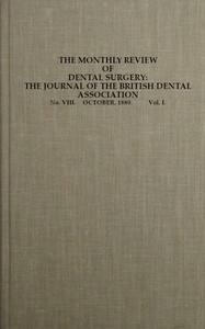 The Monthly Review of Dental Surgery, No. VIII. October, 1880. Vol. I.
The Journal of the British Dental Association