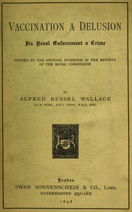 Vaccination a Delusion: Its Penal Enforcement a Crime
Proved by the Official Evidence in the Reports of the Royal Commission