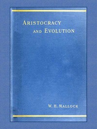 Aristocracy & Evolution
A Study of the Rights, the Origin, and the Social Functions of the Wealthier Classes
