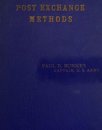 Post Exchange Methods
A Manual for Exchange Stewards, Exchange Officers, Members of Exchange Councils, Commanding Officers, Being an Exposition of a Simple and Efficient System of Accounting Which Is Applicable to Large and to Small Exchanges Alike.