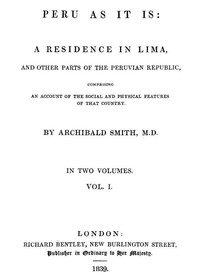Peru as It Is, Volume 1 (of 2)
A Residence in Lima, and Other Parts of the Peruvian Republic, Comprising an Account of the Social and Physical Features of That Country