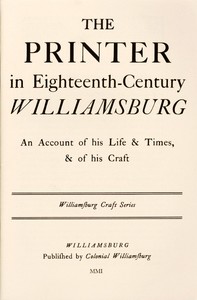 The Printer in Eighteenth-Century Williamsburg
An Account of His Life & Times, & of His Craft
