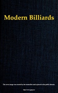 Modern Billiards
A Complete Text-Book of the Game, Containing Plain and Practical Instructions How to Play and Acquire Skill at This Scientific Amusement