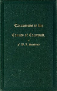 Excursions in the County of Cornwall
Comprising a Concise Historical and Topographical Delineation of the Principal Towns and Villages, Together With Descriptions of the Residences of the Nobility and Gentry, Remains of Antiquity, and Every Other Interes