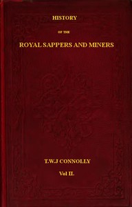 History of the Royal Sappers and Miners, Volume 2 (of 2)
From the Formation of the Corps in March 1712 to the date when its designation was changed to that of Royal Engineers