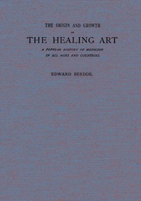 The Origin and Growth of the Healing Art
A Popular History of Medicine in All Ages and Countries