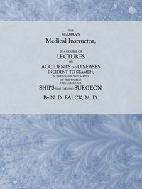 The Seaman's Medical Instructor
In a Course of Lectures on Accidents and Diseases Incident to Seamen