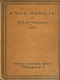 Wild Animals of North America
Intimate Studies of Big and Little Creatures of the Mammal Kingdom