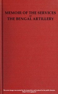 Memoir of the Services of the Bengal Artillery
From the Formation of the Corps to the Present Time, with Some Account of Its Internal Organization