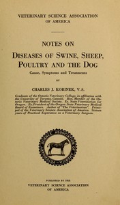 Notes on Diseases of Swine, Sheep, Poultry and the Dog
Cause, Symptoms and Treatments