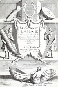 The History of Lapland
Wherein Are Shewed the Original, Manners, Habits, Marriages, Conjurations, &c. of That People