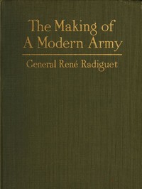 The Making of a Modern Army and its Operations in the Field
A study based on the experience of three years on the French front (1914-1917)
