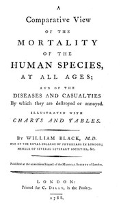 A Comparative View of the Mortality of the Human Species, at All Ages
And of the Diseases and Casualties by Which They Are Destroyed or Annoyed. Illustrated With Charts and Tables