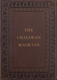 The Chaldean Magician
An Adventure in Rome in the Reign of the Emperor Diocletian