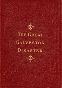 The Great Galveston Disaster
Containing a Full and Thrilling Account of the Most Appalling Calamity of Modern Times Including Vivid Descriptions of the Hurricane and Terrible Rush of Waters; Immense Destruction of Dwellings, Business Houses, Churches, and