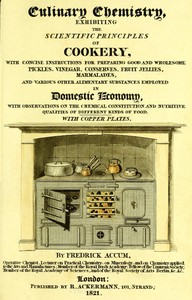 Culinary Chemistry
The Scientific Principles of Cookery, with Concise Instructions for Preparing Good and Wholesome Pickles, Vinegar, Conserves, Fruit Jellies, Marmalades, and Various Other Alimentary Substances Employed in Domestic Economy, with Observa