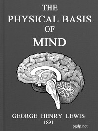 The Physical Basis of Mind
Being the Second Series of Problems of Life and Mind.