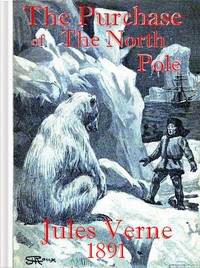 The Purchase of the North Pole
A sequel to "From the earth to the moon"