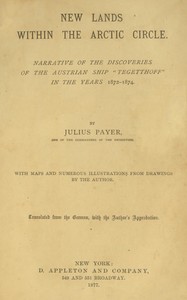 New lands within the Arctic circle
Narrative of the discoveries of the Austrian ship "Tegetthoff" in the years 1872-1874