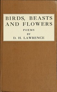 Birds, Beasts and Flowers
Poems by D. H. Lawrence