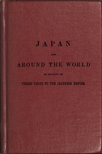 The Japan expedition. Japan and around the world
An account of three visits to the Japanese empire, with sketches of Madeira, St. Helena, cape of Good Hope, Mauritius, Ceylon, Singapore, China, and Loo-Choo