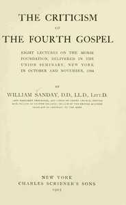 The Criticism of the Fourth Gospel
Eight Lectures on the Morse Foundation, Delivered in the Union Seminary, New York in October and November 1904