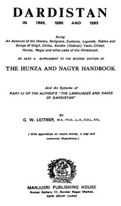 Dardistan in 1866, 1886 and 1893
Being an account of the history, religions, customs, legends, fables, and songs of Gilgit, Chilas, Kandia (Gabrial), Dasin, Chitral, Hunsa, Nagyr, and other parts of the Hindukush, as also a supplement to the second editi