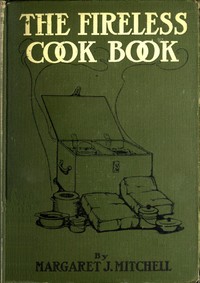 The Fireless Cook Book
A Manual of the Construction and Use of Appliances for Cooking by Retained Heat, with 250 Recipes