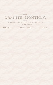 The Granite Monthly. Vol. II. No. 7. Apr., 1879
A New Hampshire Magazine devoted to Literature, History, and State Progress