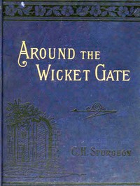 Around the Wicket Gate
or, a friendly talk with seekers concerning faith in the Lord Jesus Christ