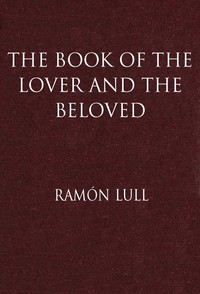 The Book of the Lover and the Beloved
Translated from the Catalan of Ramón Lull with an Introductory Essay by E. Allison Peers