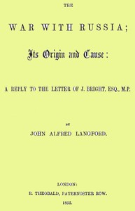 The War with Russia; Its Origin and Cause
A Reply to the Letter of J. Bright, Esq., M.P.