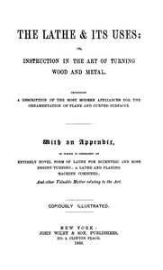 The Lathe & Its Uses
Or, Instruction in the Art of Turning Wood and Metal. Including a Description of the Most Modern Appliances for the Ornamentation of Plane and Curved Surfaces. With an Appendix, in Which is Described an Entirely Novel Form of Lathe f