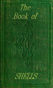 The Book of Shells
Containing the Classes Mollusca, Conchifera, Cirrhipeda, Annulata, and Crustacea