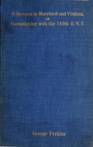 A Summer in Maryland and Virginia; Or, Campaigning with the 149th Ohio Volunteer Infantry.
A Sketch of Events Connected with the Service of the Regiment in Maryland and the Shenandoah Valley, Virginia