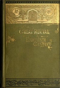 The Great Revival of the Eighteenth Century
With a supplemental chapter on the revival in America