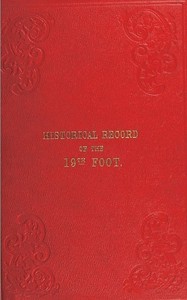 Historical Record of the Nineteenth, or the First Yorkshire North Riding Regiment of Foot
Containing an account of the formation of the regiment in 1688, and of its subsequent services to 1848