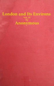 London and Its Environs Described, vol. 4 (of 6)
Containing an Account of Whatever is Most Remarkable for Grandeur, Elegance, Curiosity or Use, in the City and in the Country Twenty Miles Round It