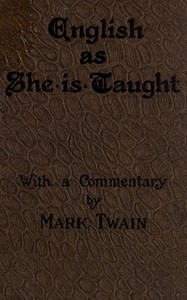 English as She is Taught
Being Genuine Answers to Examination Questions in Our Public Schools