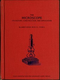 The Microscope. Its History, Construction, and Application 15th ed.
Being a familiar introduction to the use of the instrument, and the study of microscopical science