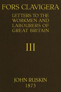 Fors Clavigera (Volume 1 of 8)
Letters to the workmen and labourers of Great Britain