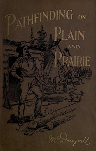 Pathfinding on Plain and Prairie
Stirring Scenes of Life in the Canadian North-west