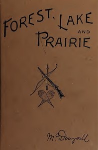 Forest, Lake and Prairie
Twenty Years of Frontier Life in Western Canada—1842-62