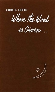 When the Word is Given...
A Report on Elijah Muhammad, Malcolm X, and the Black Muslim World