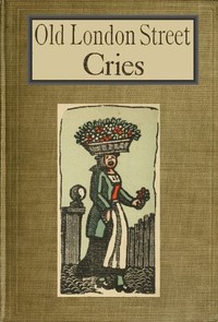 Old London Street Cries and the Cries of To-day
With Heaps of Quaint Cuts Including Hand-coloured Frontispiece