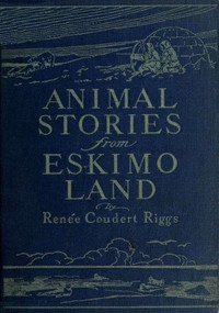Animal Stories from Eskimo Land
Adapted from the Original Eskimo Stories Collected by Dr. Daniel S. Neuman