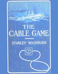 The Cable Game
The Adventures of an American Press-Boat in Turkish Waters During the Russian Revolution