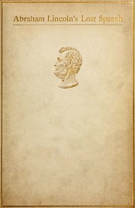 Abraham Lincoln's Lost Speech, May 29, 1856
A Souvenir of the Eleventh Annual Lincoln Dinner of the Republican Club of the City of New York, at the Waldorf, February 12, 1897